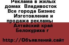 Реклама в жилых домах! Владивосток! - Все города Бизнес » Изготовление и продажа рекламы   . Алтайский край,Белокуриха г.